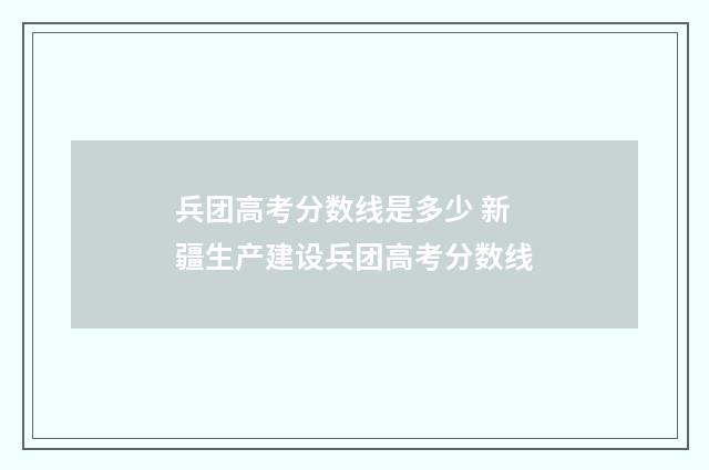 兵团高考分数线是多少 新疆生产建设兵团高考分数线