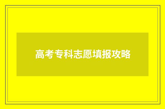 高考专科志愿填报攻略