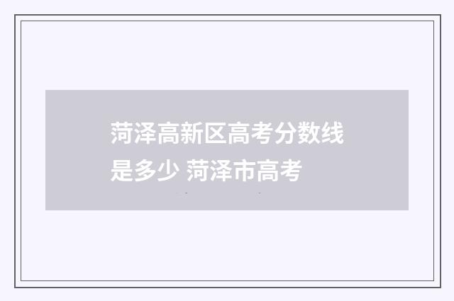 菏泽高新区高考分数线是多少 菏泽市高考