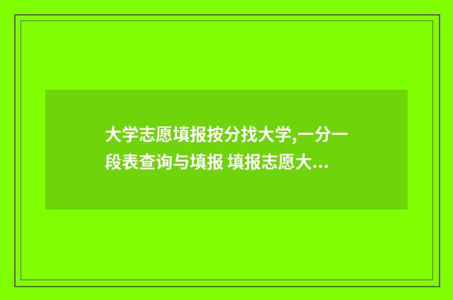 大学志愿填报按分找大学,一分一段表查询与填报 填报志愿大学顺序怎样才正确
