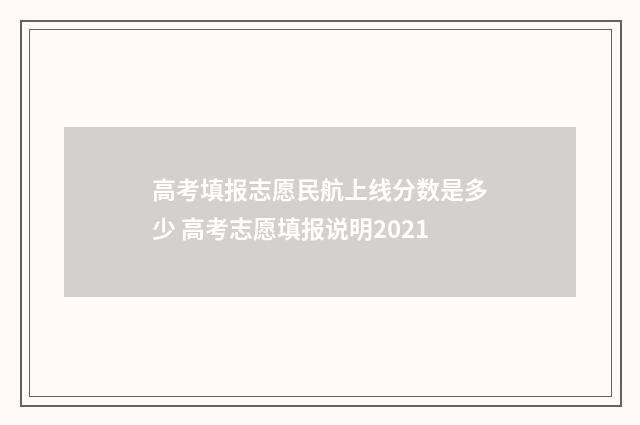高考填报志愿民航上线分数是多少 高考志愿填报说明2021