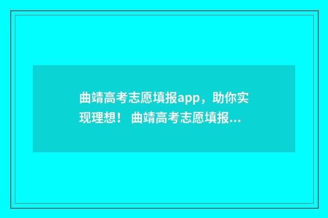 曲靖高考志愿填报app，助你实现理想！ 曲靖高考志愿填报咨询机构