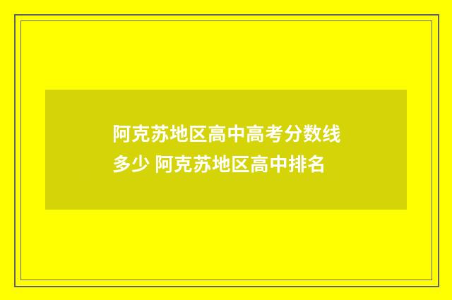 阿克苏地区高中高考分数线多少 阿克苏地区高中排名