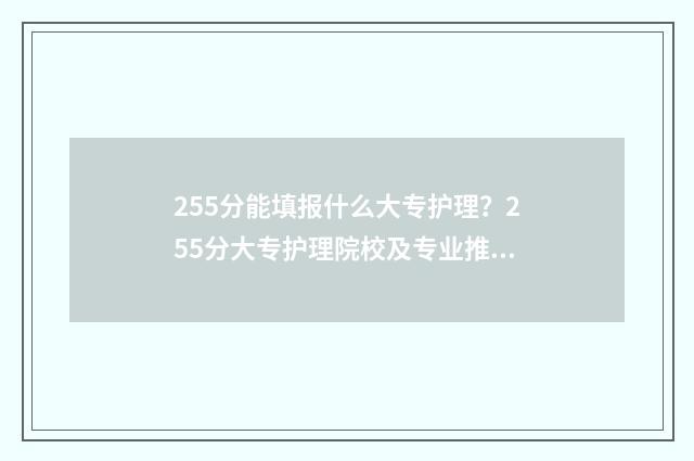 255分能填报什么大专护理？255分大专护理院校及专业推荐 255分能填报什么大专