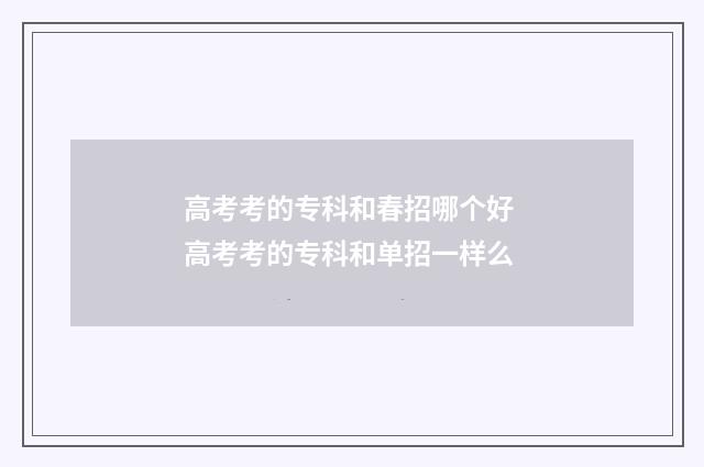 高考考的专科和春招哪个好 高考考的专科和单招一样么