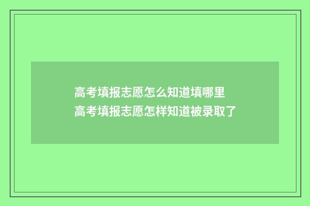高考填报志愿怎么知道填哪里 高考填报志愿怎样知道被录取了