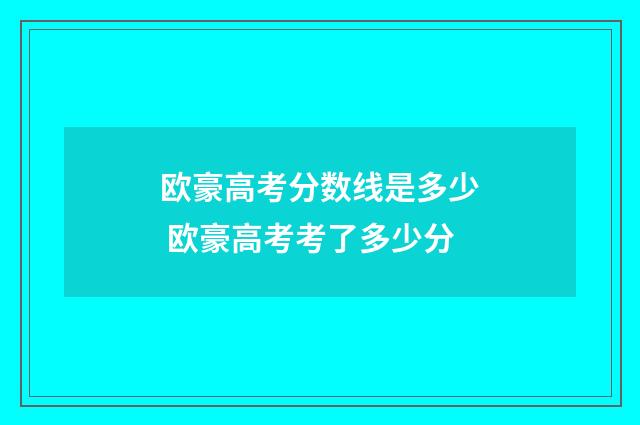 欧豪高考分数线是多少 欧豪高考考了多少分