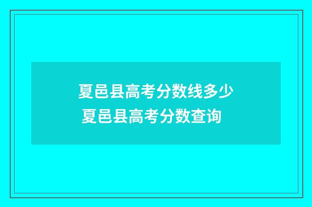 夏邑县高考分数线多少 夏邑县高考分数查询
