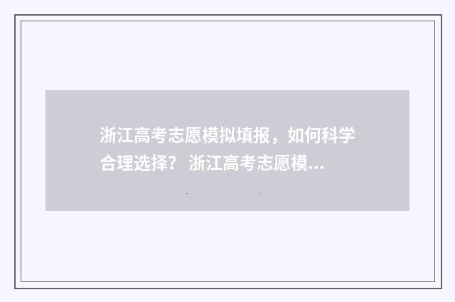 浙江高考志愿模拟填报，如何科学合理选择？ 浙江高考志愿模式