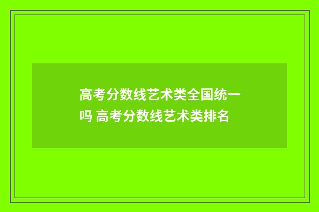 高考分数线艺术类全国统一吗 高考分数线艺术类排名