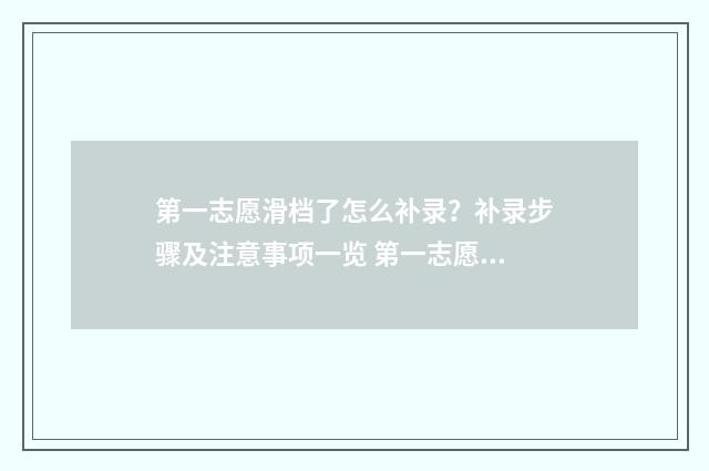 第一志愿滑档了怎么补录？补录步骤及注意事项一览 第一志愿滑档了能被第二志愿录取吗中考