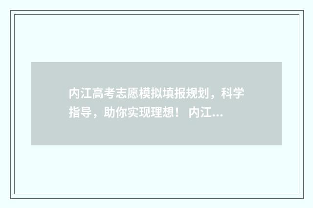 内江高考志愿模拟填报规划，科学指导，助你实现理想！ 内江高考状元名单公布