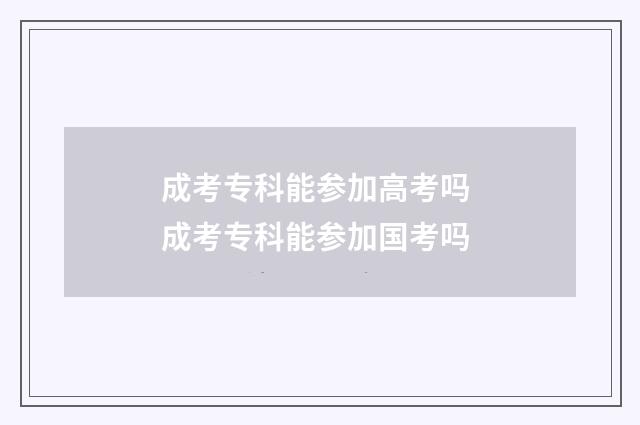 成考专科能参加高考吗 成考专科能参加国考吗