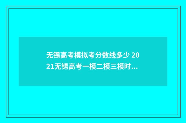 无锡高考模拟考分数线多少 2021无锡高考一模二模三模时间
