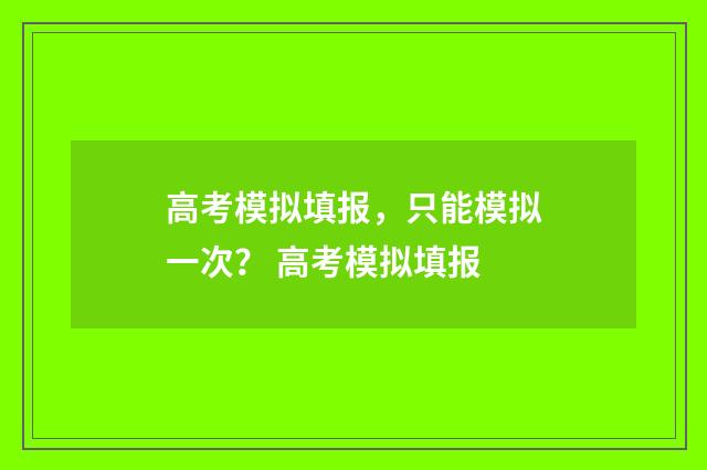 高考模拟填报，只能模拟一次？ 高考模拟填报