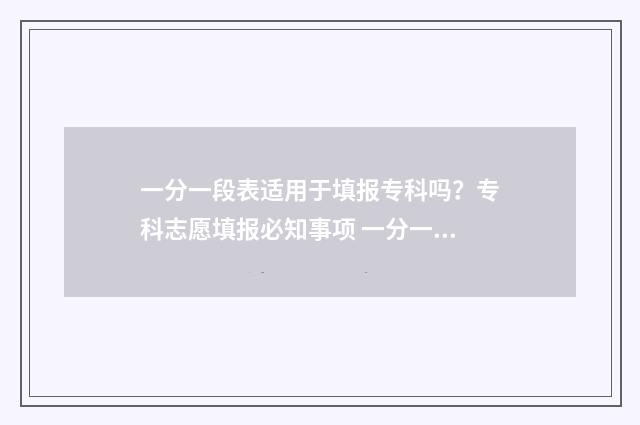 一分一段表适用于填报专科吗？专科志愿填报必知事项 一分一段表用处