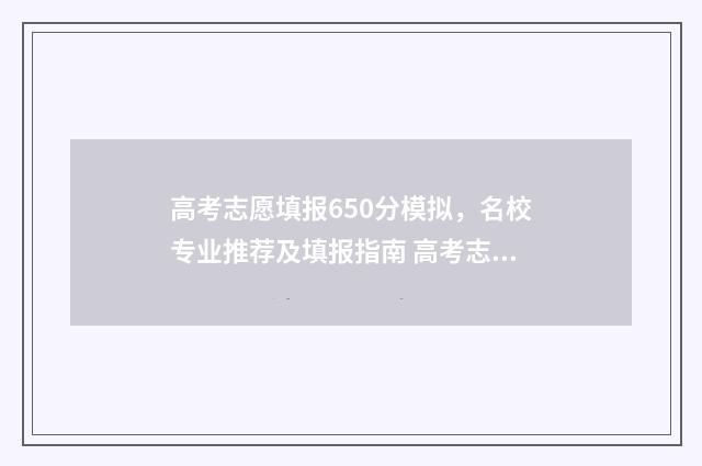 高考志愿填报650分模拟，名校专业推荐及填报指南 高考志愿填报能填几个