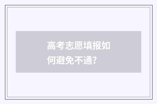 高考志愿填报如何避免不通？