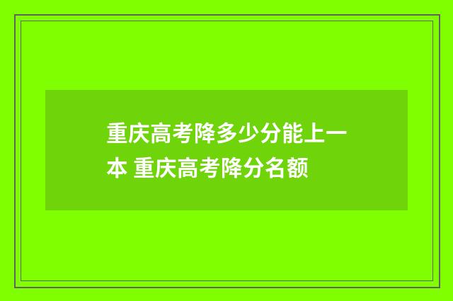 重庆高考降多少分能上一本 重庆高考降分名额