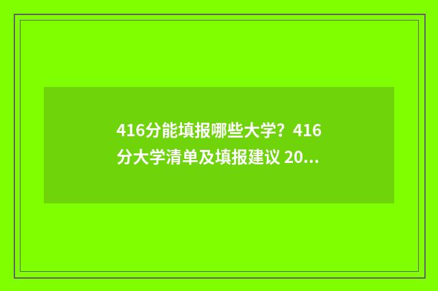 416分能填报哪些大学？416分大学清单及填报建议 2021年416分可以上什么大学