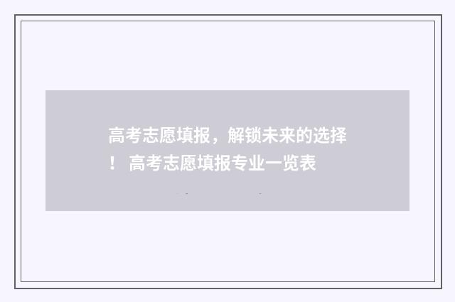 高考志愿填报，解锁未来的选择！ 高考志愿填报专业一览表