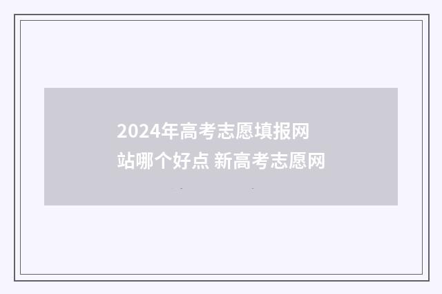 2024年高考志愿填报网站哪个好点 新高考志愿网