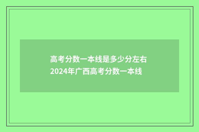 高考分数一本线是多少分左右 2024年广西高考分数一本线