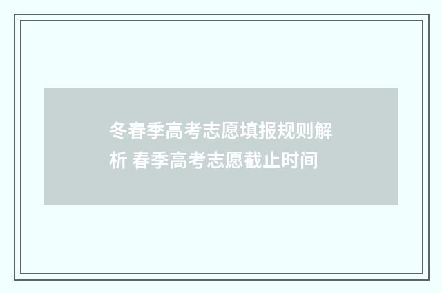 冬春季高考志愿填报规则解析 春季高考志愿截止时间