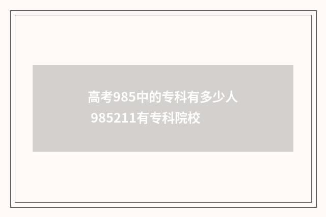 高考985中的专科有多少人 985211有专科院校