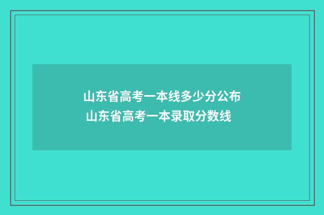 山东省高考一本线多少分公布 山东省高考一本录取分数线