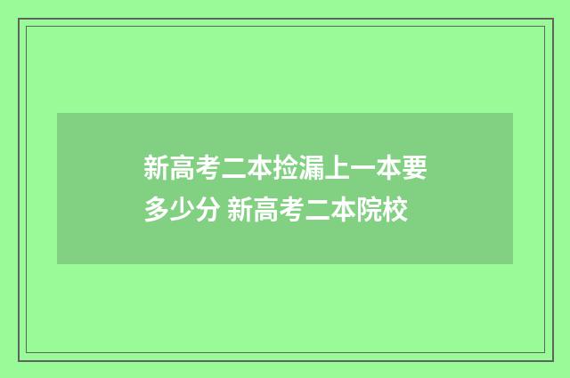 新高考二本捡漏上一本要多少分 新高考二本院校
