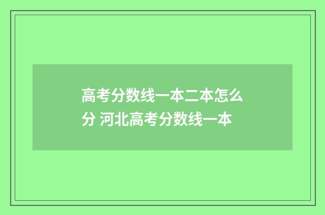 高考分数线一本二本怎么分 河北高考分数线一本
