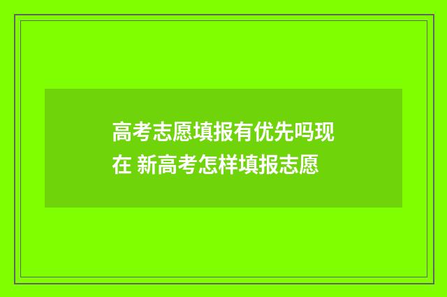 高考志愿填报有优先吗现在 新高考怎样填报志愿