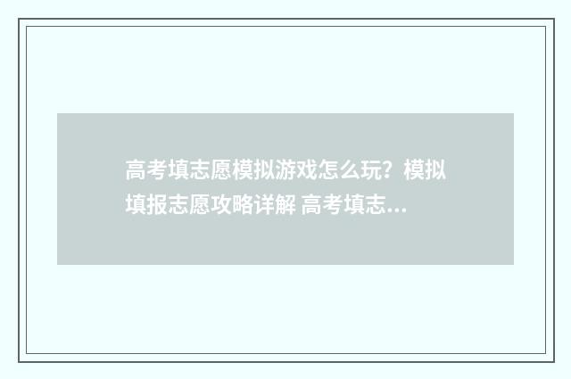 高考填志愿模拟游戏怎么玩？模拟填报志愿攻略详解 高考填志愿模拟投档是什么意思