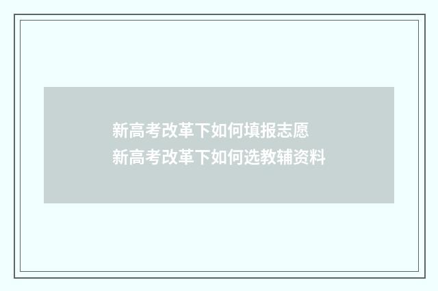 新高考改革下如何填报志愿 新高考改革下如何选教辅资料