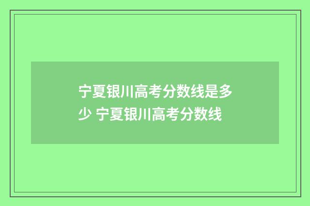 宁夏银川高考分数线是多少 宁夏银川高考分数线