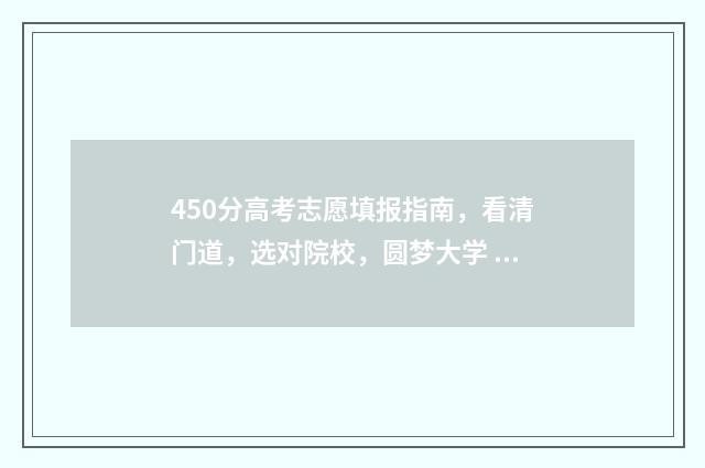 450分高考志愿填报指南，看清门道，选对院校，圆梦大学 高考450分报什么学校