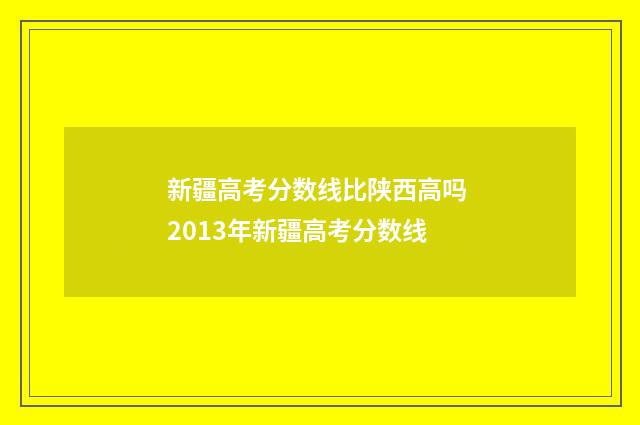 新疆高考分数线比陕西高吗 2013年新疆高考分数线