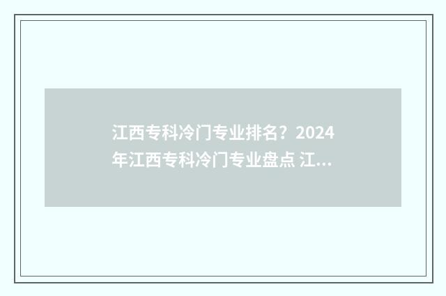 江西专科冷门专业排名？2024年江西专科冷门专业盘点 江西专科冷门专业排名
