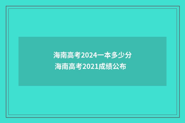 海南高考2024一本多少分 海南高考2021成绩公布