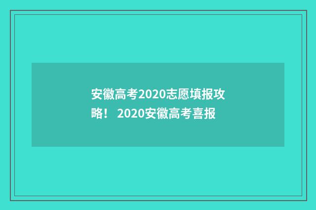 安徽高考2020志愿填报攻略！ 2020安徽高考喜报