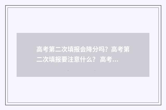高考第二次填报会降分吗？高考第二次填报要注意什么？ 高考第二次填报志愿可以填几个