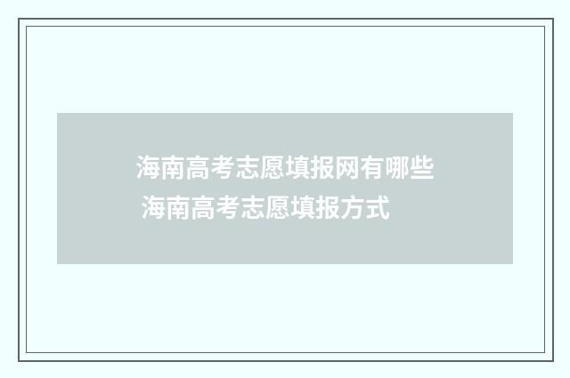 海南高考志愿填报网有哪些 海南高考志愿填报方式