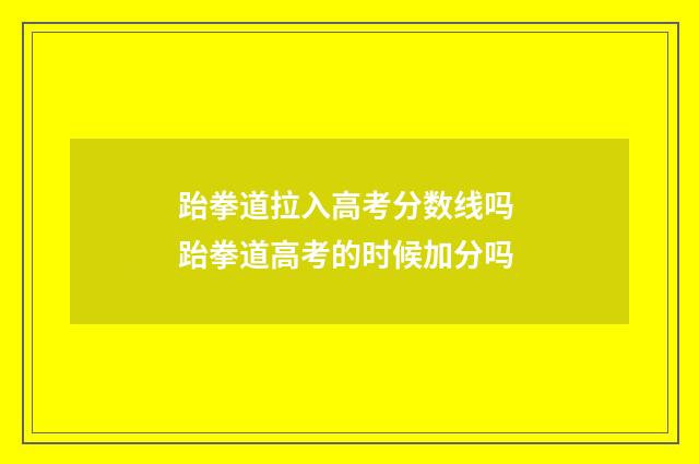 跆拳道拉入高考分数线吗 跆拳道高考的时候加分吗