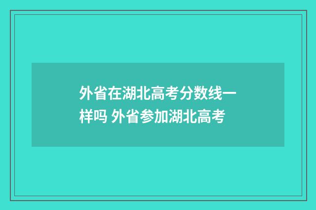 外省在湖北高考分数线一样吗 外省参加湖北高考