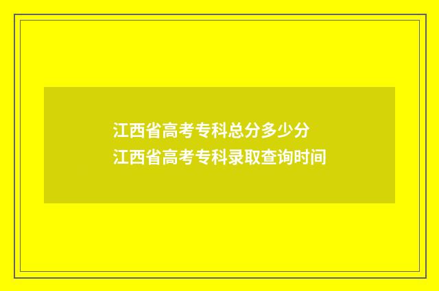 江西省高考专科总分多少分 江西省高考专科录取查询时间