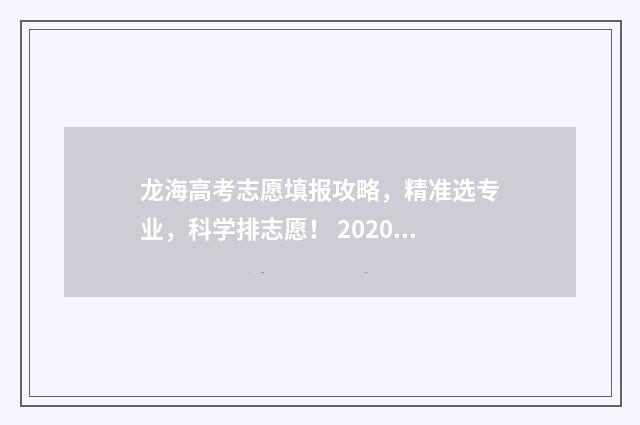 龙海高考志愿填报攻略，精准选专业，科学排志愿！ 2020龙海高中招生计划