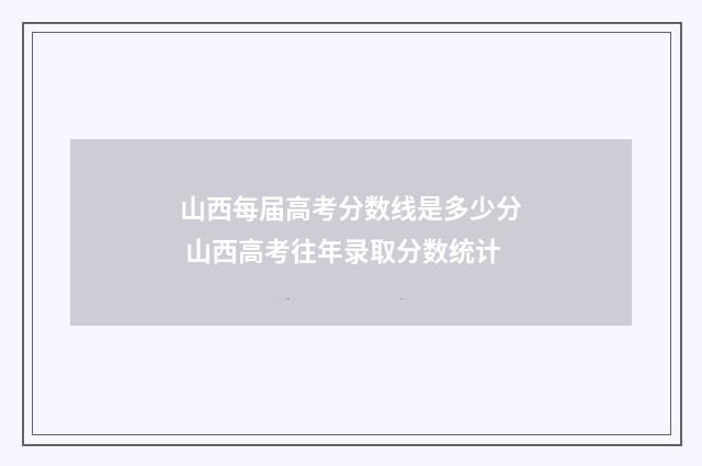 山西每届高考分数线是多少分 山西高考往年录取分数统计