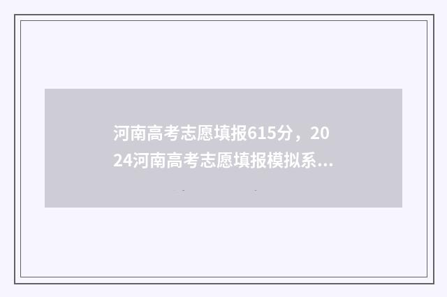 河南高考志愿填报615分，2024河南高考志愿填报模拟系统入口 河南高考志愿填报怎么算提交成功