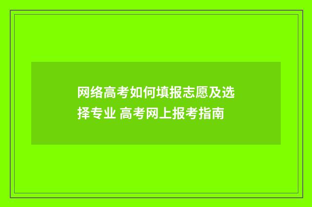 网络高考如何填报志愿及选择专业 高考网上报考指南
